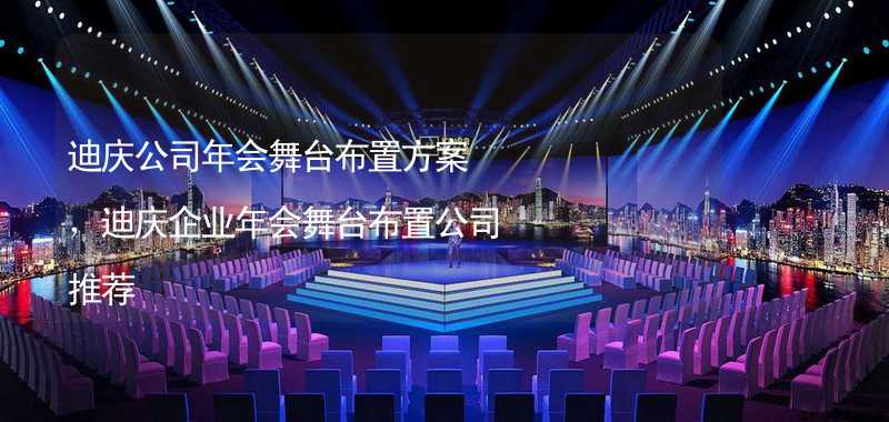 迪庆公司年会舞台布置方案，迪庆企业年会舞台布置公司推荐