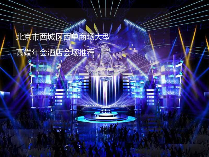 北京市西城区西单商场大型高端年会酒店会场推荐