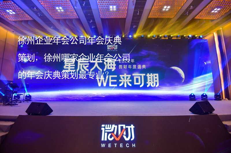 徐州企业年会公司年会庆典策划，徐州哪家企业年会公司的年会庆典策划最专业？