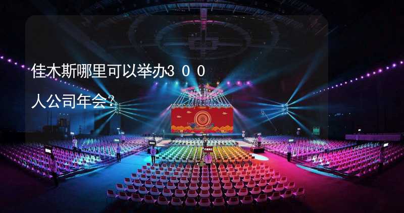 佳木斯哪里可以举办300人公司年会？_2