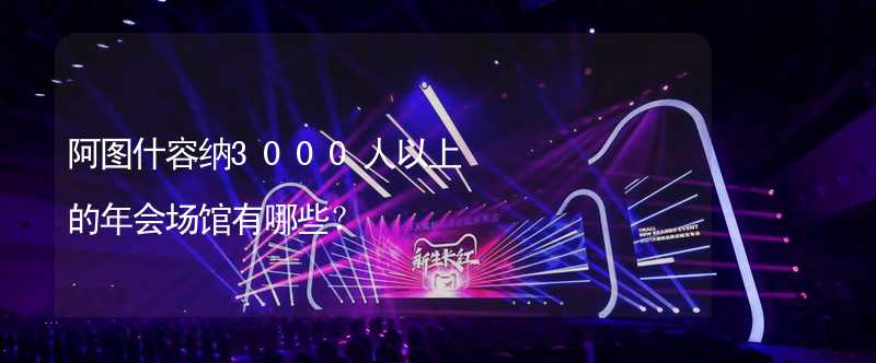 阿图什容纳3000人以上的年会场馆有哪些？_2