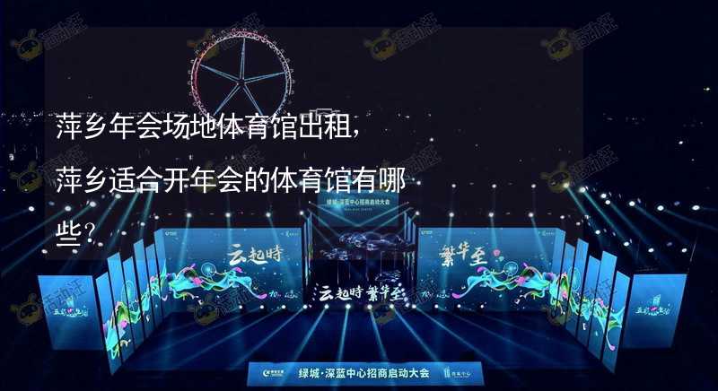 萍乡年会场地体育馆出租，萍乡适合开年会的体育馆有哪些？