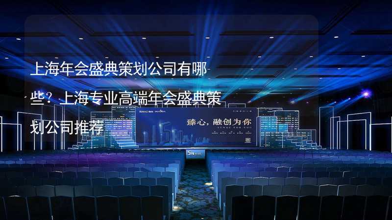 上海年会盛典策划公司有哪些？上海专业高端年会盛典策划公司推荐_2