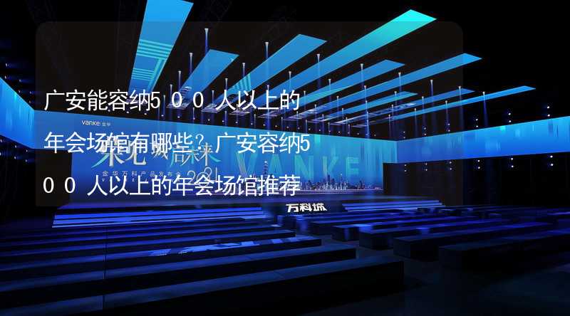 广安能容纳500人以上的年会场馆有哪些？广安容纳500人以上的年会场馆推荐