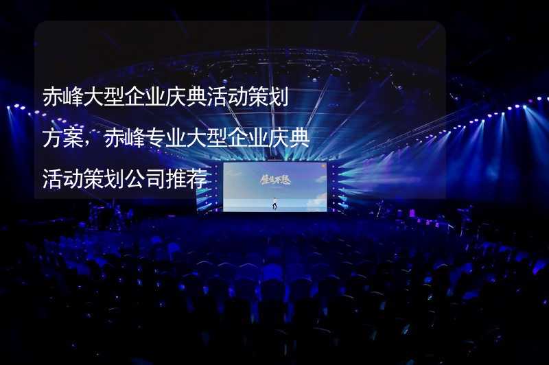 赤峰大型企业庆典活动策划方案，赤峰专业大型企业庆典活动策划公司推荐