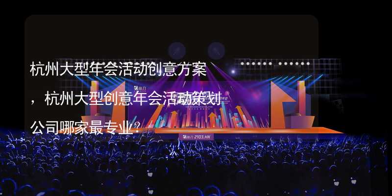 杭州大型年会活动创意方案，杭州大型创意年会活动策划公司哪家最专业？_2