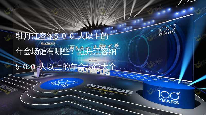 牡丹江容纳500人以上的年会场馆有哪些？牡丹江容纳500人以上的年会场馆大全_2