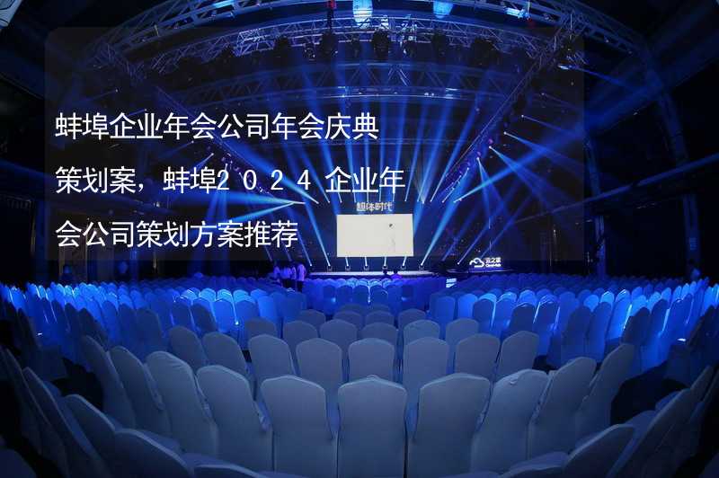 蚌埠企业年会公司年会庆典策划案，蚌埠2024企业年会公司策划方案推荐