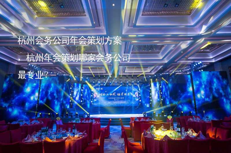 杭州会务公司年会策划方案，杭州年会策划哪家会务公司最专业？