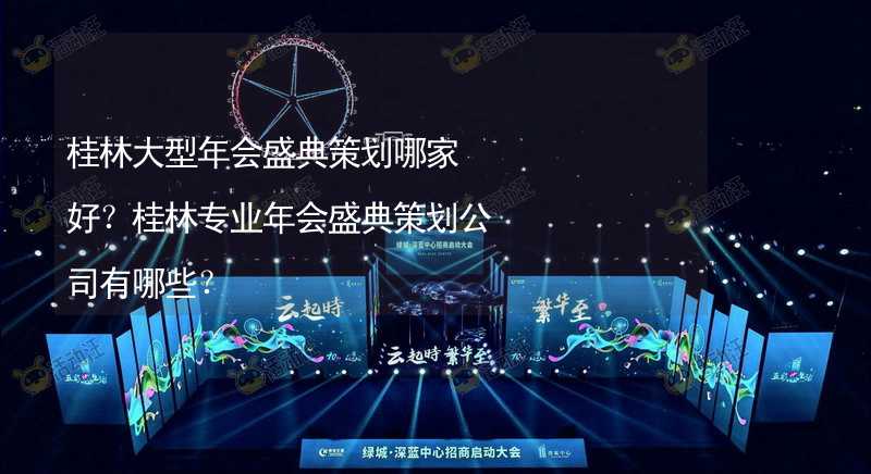 桂林大型年会盛典策划哪家好？桂林专业年会盛典策划公司有哪些？