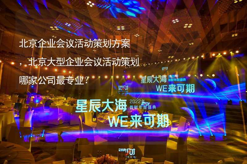 北京企业会议活动策划方案，北京大型企业会议活动策划哪家公司最专业？