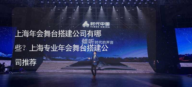 上海年会舞台搭建公司有哪些？上海专业年会舞台搭建公司推荐