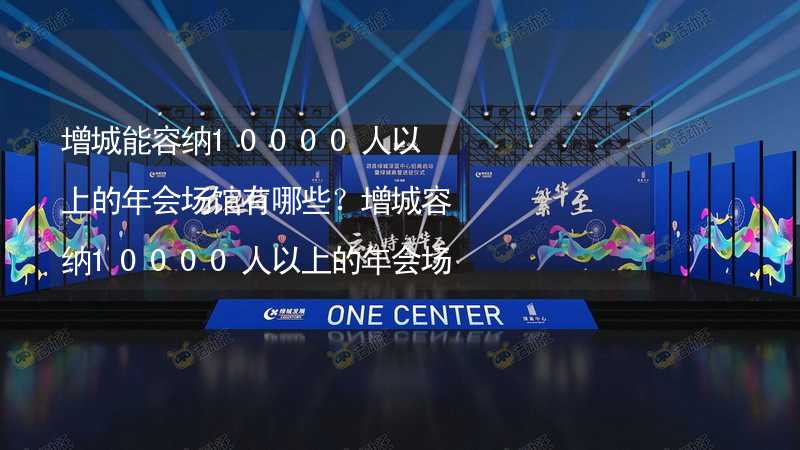 增城能容納10000人以上的年會(huì)場(chǎng)館有哪些？增城容納10000人以上的年會(huì)場(chǎng)館推薦_2