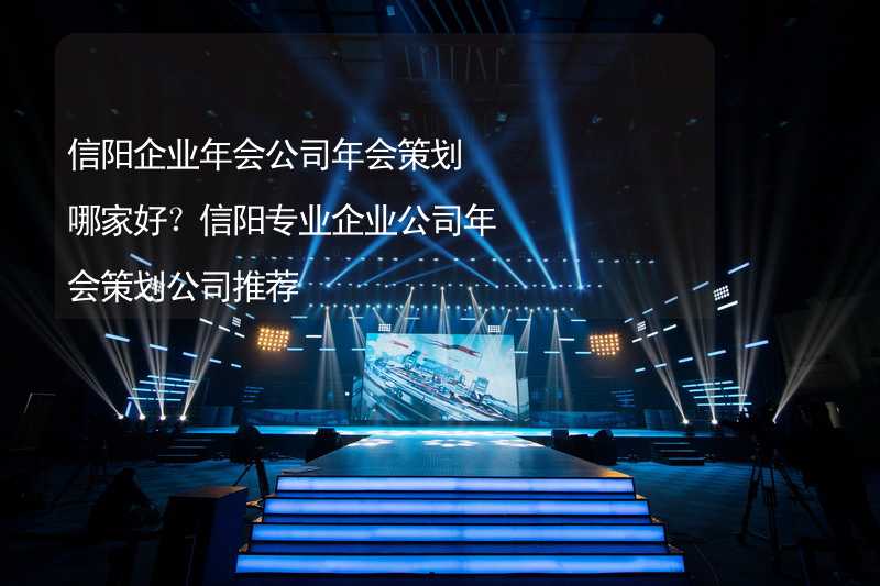 信陽企業(yè)年會公司年會策劃哪家好？信陽專業(yè)企業(yè)公司年會策劃公司推薦_1