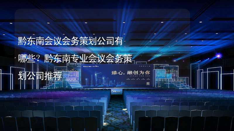 黔东南会议会务策划公司有哪些？黔东南专业会议会务策划公司推荐_2