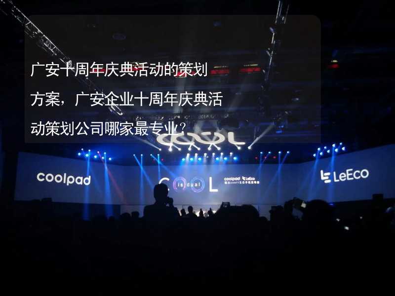 广安十周年庆典活动的策划方案，广安企业十周年庆典活动策划公司哪家最专业？