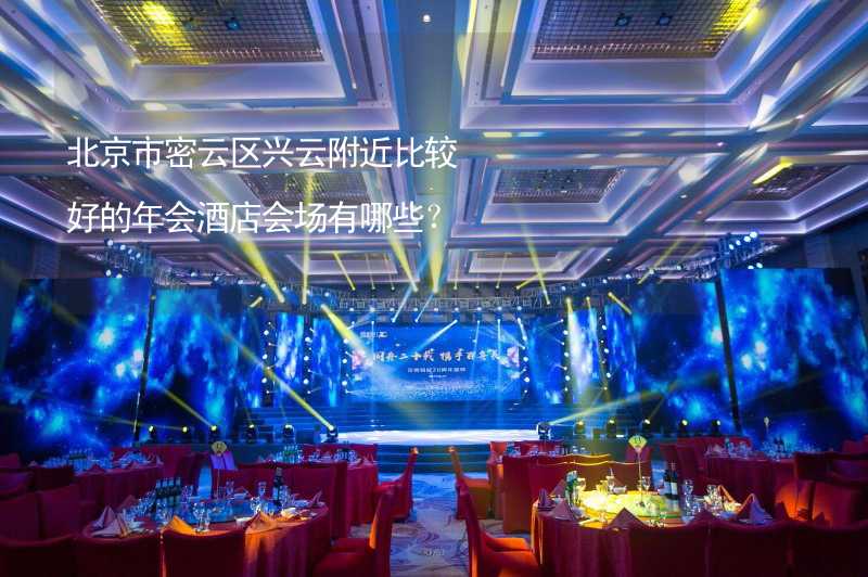 北京市密云区兴云附近比较好的年会酒店会场有哪些？