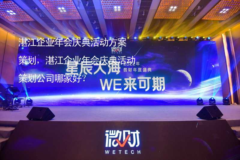 湛江企业年会庆典活动方案策划，湛江企业年会庆典活动策划公司哪家好？