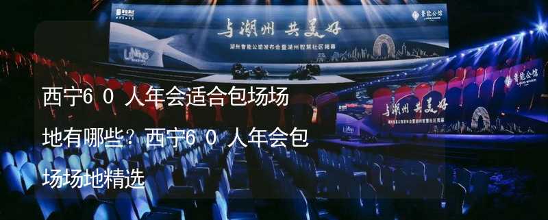 西宁60人年会适合包场场地有哪些？西宁60人年会包场场地精选_2