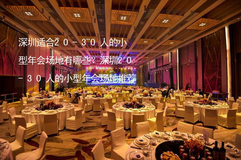 深圳适合20-30人的小型年会场地有哪些？深圳20-30人的小型年会场地推荐