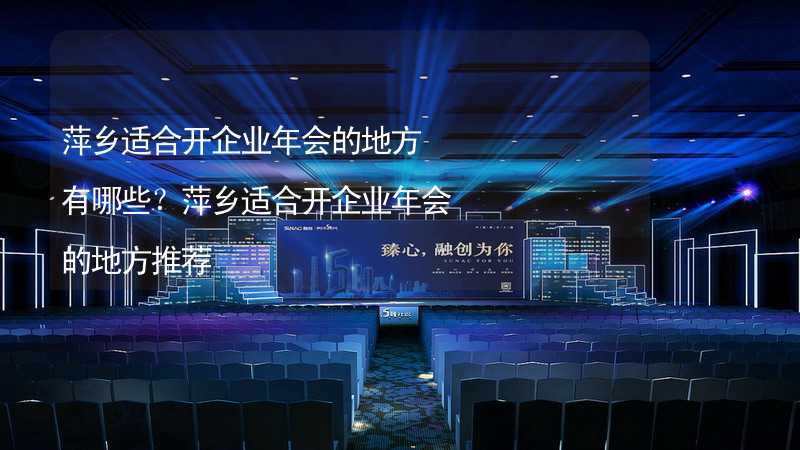 萍乡适合开企业年会的地方有哪些？萍乡适合开企业年会的地方推荐