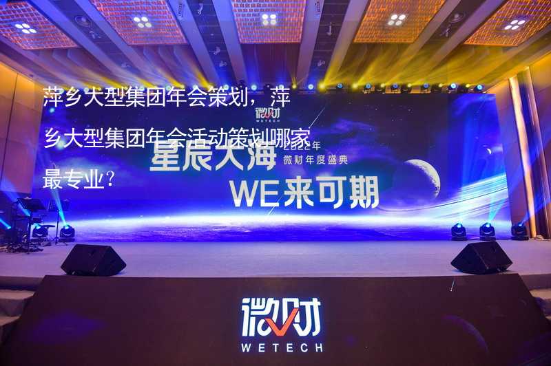 萍乡大型集团年会策划，萍乡大型集团年会活动策划哪家最专业？