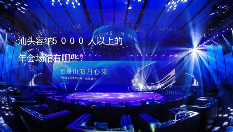 汕头容纳5000人以上的年会场馆有哪些？_2