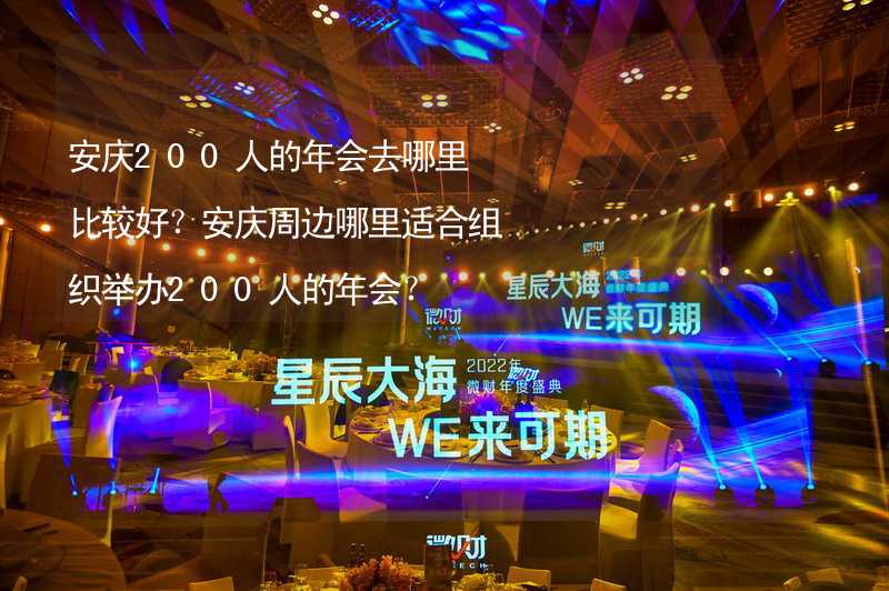 安庆200人的年会去哪里比较好？安庆周边哪里适合组织举办200人的年会？