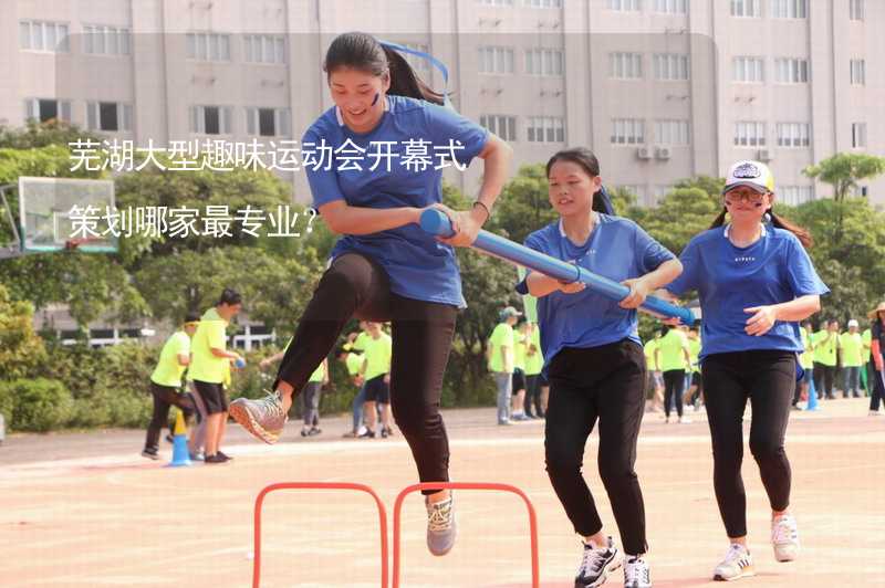 芜湖大型趣味运动会开幕式策划哪家最专业？