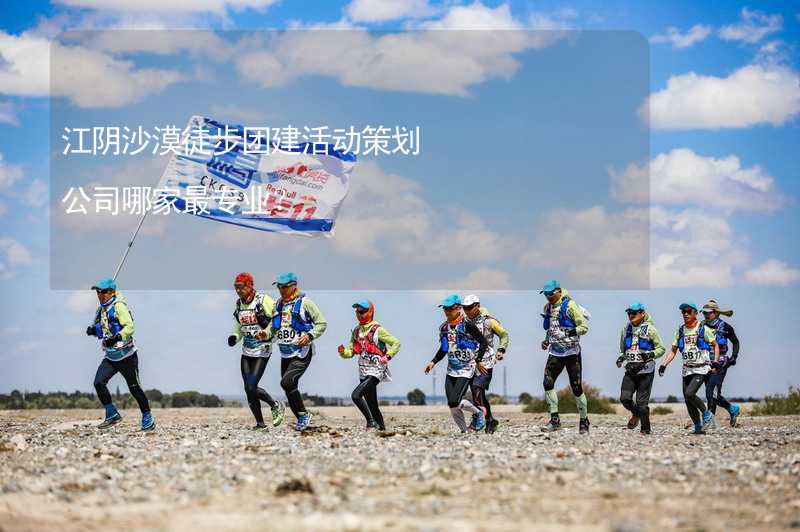 江阴沙漠徒步团建活动策划公司哪家最专业？