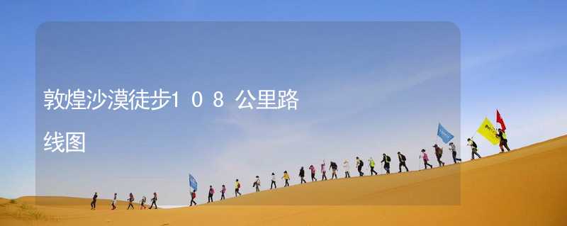 敦煌沙漠徒步108公里路线图_1