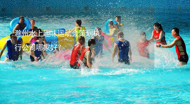 滁州水上趣味运动会策划执行公司哪家好？