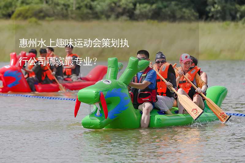 惠州水上趣味运动会策划执行公司哪家最专业？