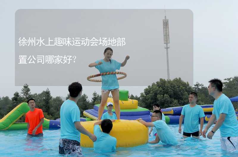 徐州水上趣味运动会场地部置公司哪家好？