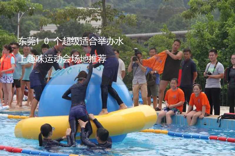 东莞10个超级适合举办水上趣味运动会场地推荐