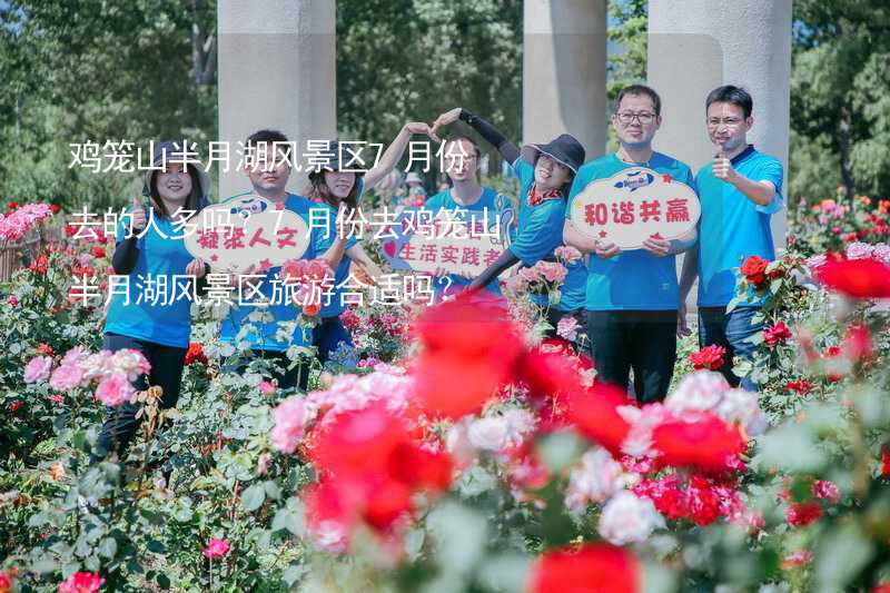 鸡笼山半月湖风景区7月份去的人多吗？7月份去鸡笼山半月湖风景区旅游合适吗？_2