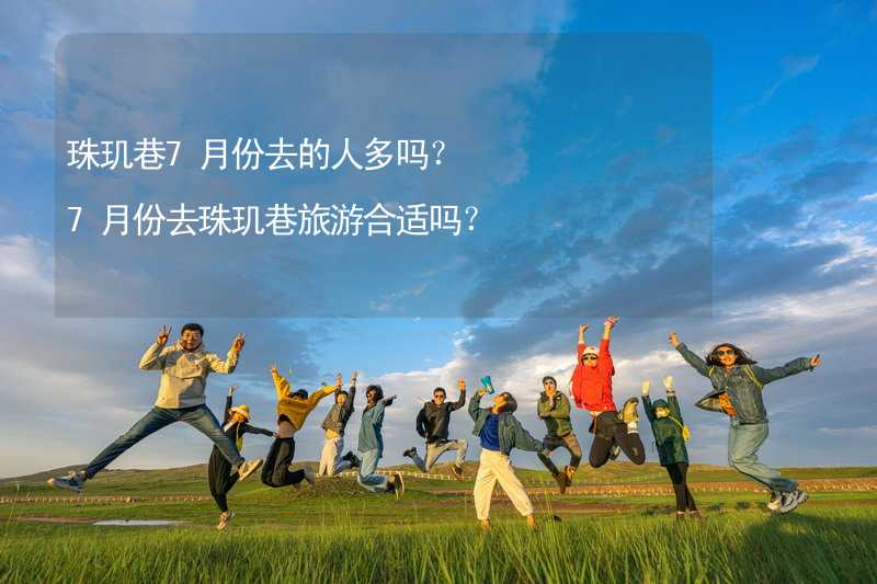 珠玑巷7月份去的人多吗？7月份去珠玑巷旅游合适吗？_1