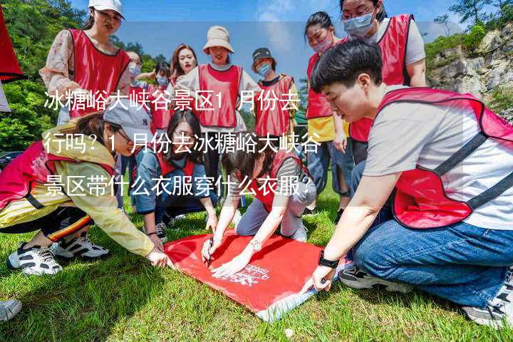 冰糖峪大峡谷景区1月份去行吗？1月份去冰糖峪大峡谷景区带什么衣服穿什么衣服？