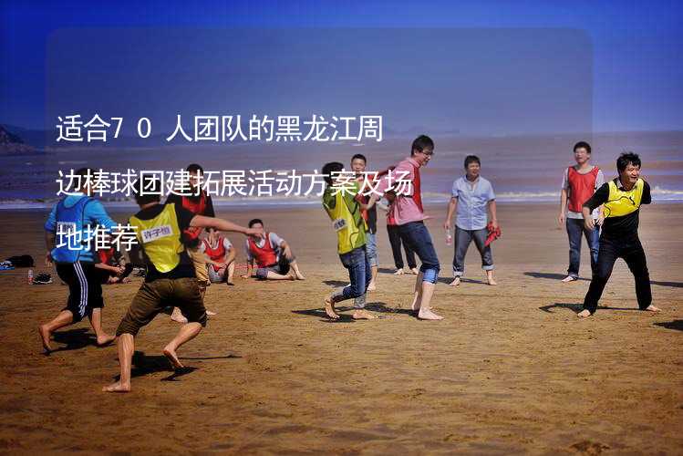 适合70人团队的黑龙江周边棒球团建拓展活动方案及场地推荐_1