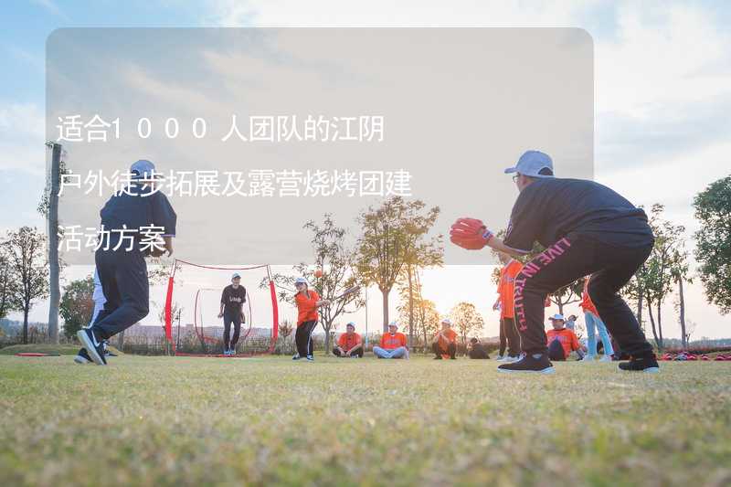 适合1000人团队的江阴户外徒步拓展及露营烧烤团建活动方案