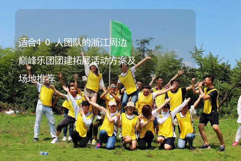 适合40人团队的浙江周边巅峰乐团团建拓展活动方案及场地推荐