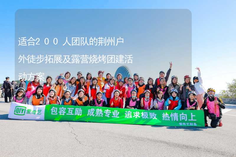 适合200人团队的荆州户外徒步拓展及露营烧烤团建活动方案