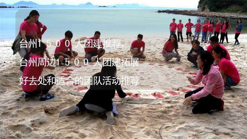 台州1500人团建推荐，台州周边1500人团建拓展好去处和适合的团队活动推荐