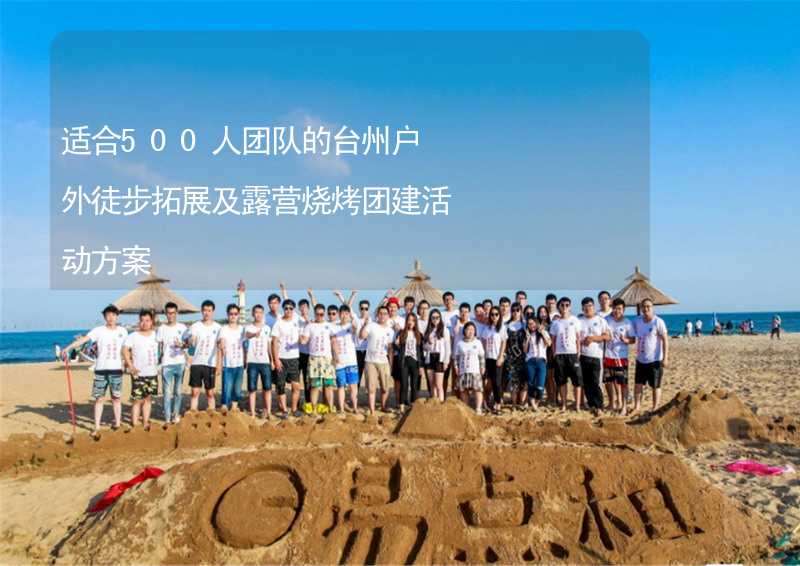 适合500人团队的台州户外徒步拓展及露营烧烤团建活动方案_1