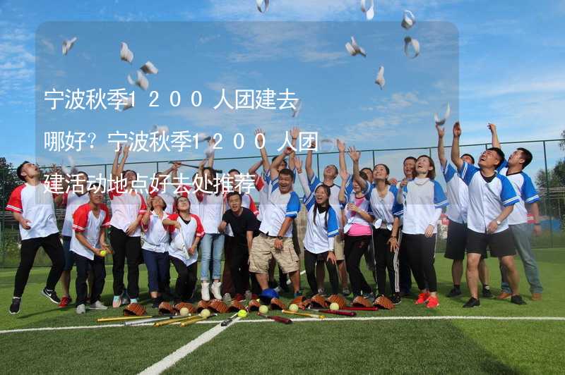 宁波秋季1200人团建去哪好？宁波秋季1200人团建活动地点好去处推荐_2