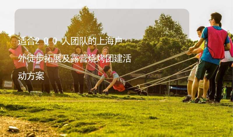 适合200人团队的上海户外徒步拓展及露营烧烤团建活动方案_2