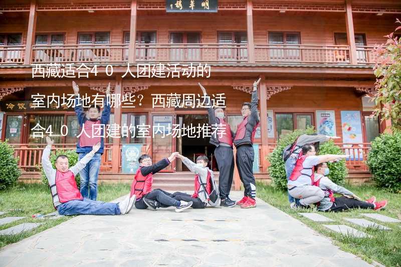 西藏适合40人团建活动的室内场地有哪些？西藏周边适合40人团建的室内场地推荐