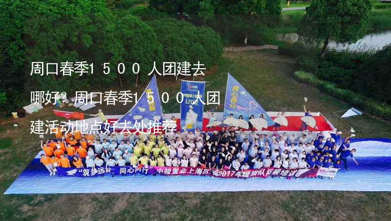 周口春季1500人团建去哪好？周口春季1500人团建活动地点好去处推荐_2