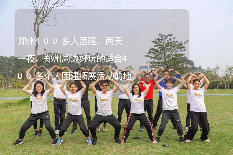 郑州400多人团建，两天一夜，郑州周边好玩的适合400多个人团建拓展活动的地方推荐_1