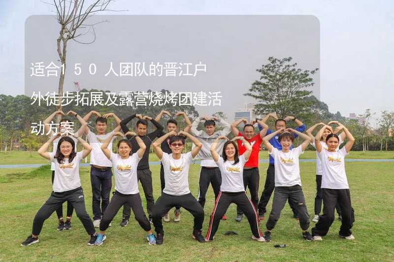 适合150人团队的晋江户外徒步拓展及露营烧烤团建活动方案
